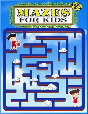 Mazes for Kids age 8-12: Mazes Activity Book For Kids. Great Fun and Challenging Mazes Ages 8-12 (Books For Kids)