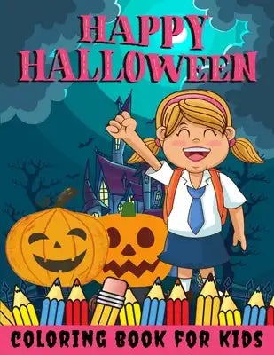 Happy Halloween Coloring Book for kids: Halloween Books for Kids: A Fun Halloween Coloring Gift Book for Boys and Girls, Halloween Coloring Book for K