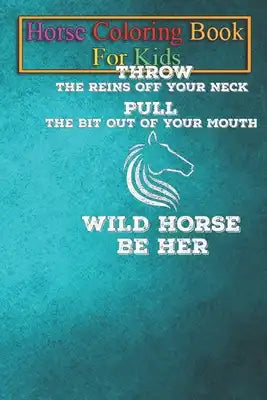 Horse Coloring Book For Kids: Throw The Reins Off Your Neck. Wild Horse Be Her. Animal Coloring Book - For Kids Aged 3-8 (Fun Activities Books)