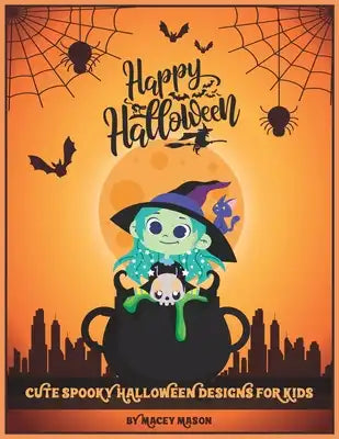 Happy Halloween! Cute Spooky Halloween Designs for Kids: A fun coloring book for young adults!