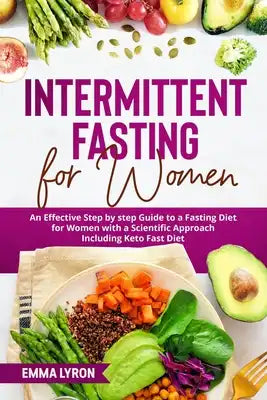 Intermittent Fasting for Women: An Effective Step by Step Guide to a Fasting Diet for Women with a Scientific Approach Including Keto Fast Diet