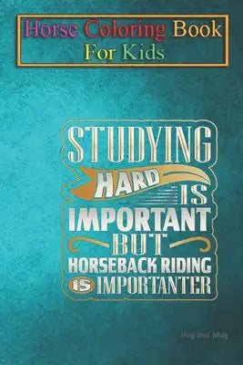 Horse Coloring Book For Kids: Studying Hard is Important but Horseback Riding Importanter Animal Coloring Book - For Kids Aged 3-8 (Fun Activities B