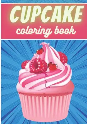 Cupcake Coloring Book: For Adults and Kids Coloring Book with 30 Unique Pages to Color on Cupcakes, Baking, Muffins Designs Ideal for Creativ