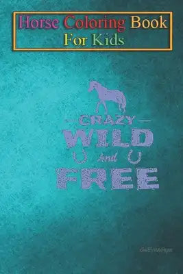 Horse Coloring Book For Kids: Horses Crazy Wild and Free Animal Coloring Book - For Kids Aged 3-8 (Fun Activities Books)