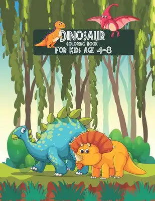 dinosaur coloring book for kids age 4-8: Awesome Dinosaur Coloring Book, My Best Dinosaur Coloring Book For Kids Ages 4-8!