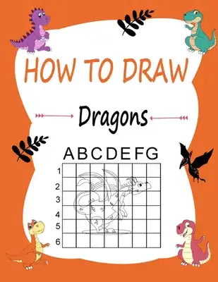 How to draw dragons: Learn how to draw using the easy grid method, great art gift your children and teens, boys and girls, for awesome kids
