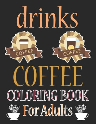 Drinks Coloring Book For Adults: Coffee Coloring Book For Kids