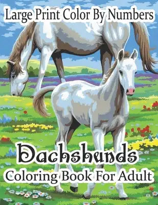Large Print Color By Numbers Dachshunds Coloring Book For Adult: MeeksAdult Color By Numbers Book in Large Print for Easy and Relaxing Adult Coloring