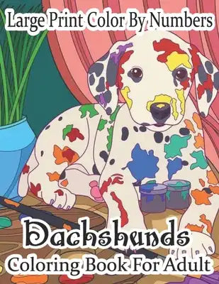 Large Print Color By Numbers Dachshunds Coloring Book For Adult: MeeksAdult Color By Numbers Book in Large Print for Easy and Relaxing Adult Coloring