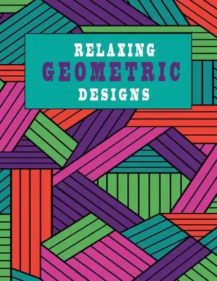 Relaxing Geometric Designs: RELAXING PATTERNS, creative colouring pages for all ages!(8.5x11) 102 pages