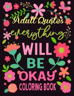 Adult Quotes Coloring Book: Adult Coloring Book Positive & Uplifting Quotes for women, men, teen and girls