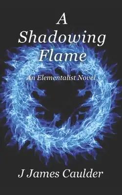 A Shadowing Flame: An Elementalist Novel