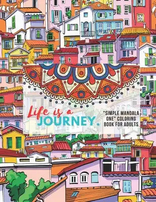 Life is a Journey: SIMPLE MANDALA ONE Coloring Book for Adults, Large 8.5x11, Ability to Relax, Brain Experiences Relief, Lower Stress Le