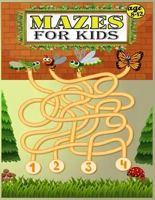 Mazes For Kids Age 8-12: The Ultimate Maze Book for Children 8-10, 10-12 Workbook for Games, Puzzles, and Problem-Solving.(Fun Activities for K