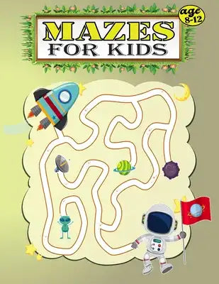 Mazes For Kids Age 8-12: The Ultimate Maze Book for Children 8-10, 10-12 Workbook for Games, Puzzles, and Problem-Solving.(Fun Activities for K
