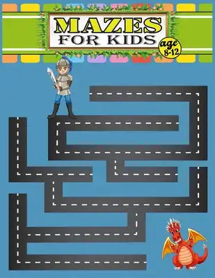 Mazes For Kids Age 8-12: The Ultimate Maze Book for Children 8-10, 10-12 Workbook for Games, Puzzles, and Problem-Solving.(Fun Activities for K