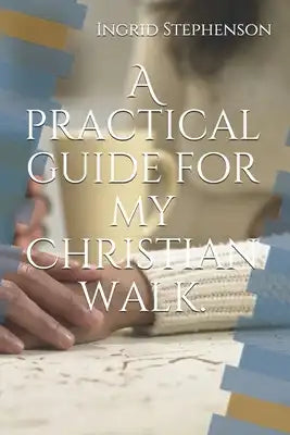 A practical guide for my Christian walk.