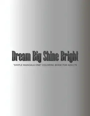 Dream Big Shine Bright: SIMPLE MANDALA ONE Coloring Book for Adults, Large 8.5x11, Ability to Relax, Brain Experiences Relief, Lower Stress Le