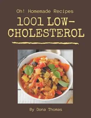 Oh! 1001 Homemade Low-Cholesterol Recipes: A Homemade Low-Cholesterol Cookbook You Will Need