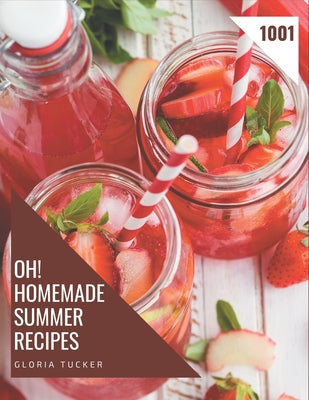 Oh! 1001 Homemade Summer Recipes: An One-of-a-kind Homemade Summer Cookbook