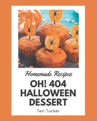 Oh! 404 Homemade Halloween Dessert Recipes: A Homemade Halloween Dessert Cookbook You Will Love