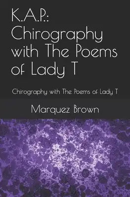 K.A.P.: Chirography with The Poems of Lady T: Chirography with The Poems of Lady T