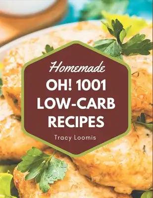 Oh! 1001 Homemade Low-Carb Recipes: Make Cooking at Home Easier with Homemade Low-Carb Cookbook!