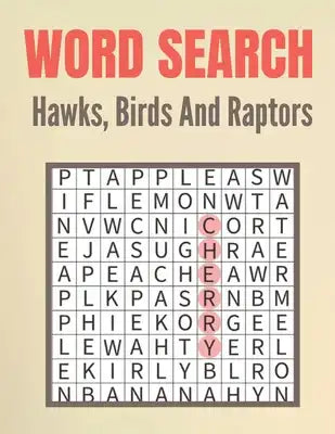 Word Search Hawks, Birds And Raptors: The Great Hawks, Birds And Raptors Word Search Puzzles Book with a Huge Supply Fun Word Search Game Puzzles with