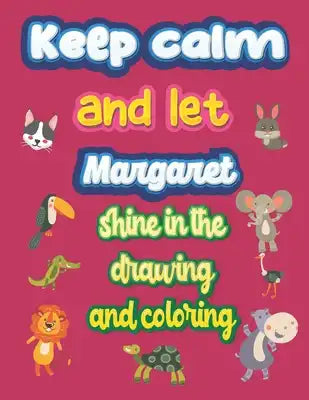 keep calm and let Margaret shine in the drawing and coloring: This drawing and coloring book can be given as a gift on Christmas and on all occasions