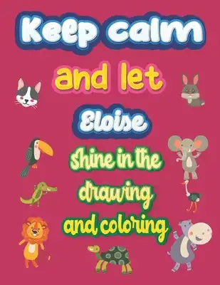 keep calm and let Eloise shine in the drawing and coloring: This drawing and coloring book can be given as a gift on Christmas and on all occasions to
