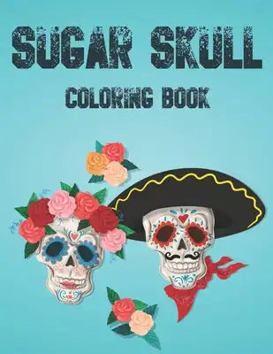 Sugar Skull Coloring Book: A Coloring Activity Sheet With Sugar Skull Illustrations, Calming And Relaxing Coloring Sheets