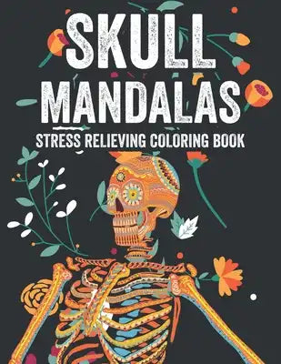 Skull Mandalas Stress Relieving Coloring Book: Sugar Skull Calming Coloring Papers With Sugar Skull Mandalas And Designs, Illustrations To Color For U