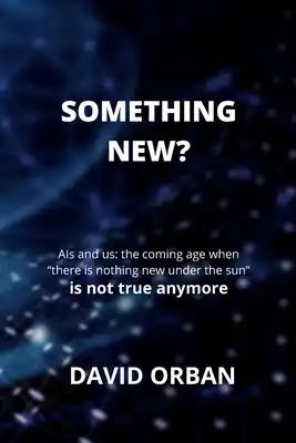 Something New: AIs and us-the coming age when "nothing new under the sun" is not true anymore