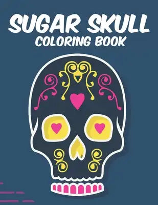 Sugar Skull Coloring Book: Stress Relieving Coloring Sheets With Sugar Skull Designs And Patterns, Calming Illustrations To Color