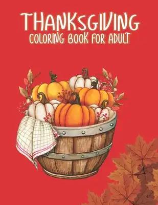 Thanksgiving Coloring Books for Adults: Thanksgiving day Gift for Happy Thanksgiving Holiday Coloring Pages Featuring Turkeys, Fall Coloring Pages, an