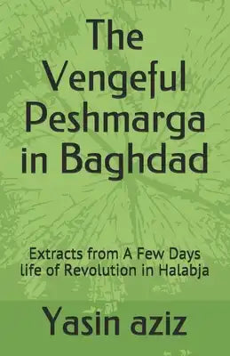 The Vengeful Peshmarga in Baghdad: Extracts from A Few Days life of Revolution in Halabja