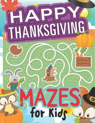 Happy Thanksgiving Mazes for kids: 40 Pages Amazing Collection of Fun and Easy Happy Thanksgiving Day Mazes with Solution for Kids, girls A Fun Kid Wo