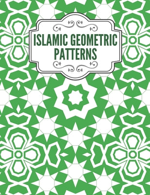 Islamic Geometric Patterns: Geometric Coloring Book for Adults, Relaxation Stress Relieving Designs, Gorgeous Geometrics Pattern, Unique and Beaut