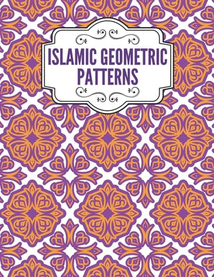 Islamic Geometric Patterns: Geometric Coloring Book for Adults, Relaxation Stress Relieving Designs, Gorgeous Geometrics Pattern, Unique and Beaut