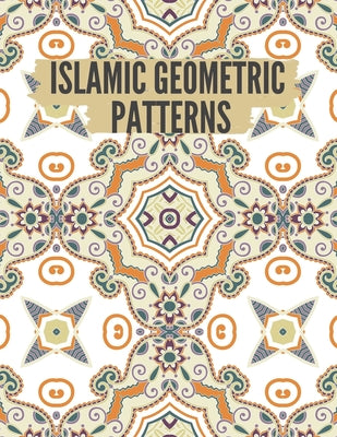 Islamic Geometric Patterns: Geometric Coloring Book for Adults, Relaxation Stress Relieving Designs, Gorgeous Geometrics Pattern, Unique and Beaut