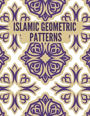 Islamic Geometric Patterns: Geometric Coloring Book for Adults, Relaxation Stress Relieving Designs, Gorgeous Geometrics Pattern, Unique and Beaut