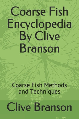 Coarse Fish Encyclopedia By Clive Branson: Coarse Fish Methods and Techniques