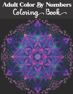 Adult Color by numbers coloring book: Enjoy Hours Of Fun With This Anti-Stress Coloring Book