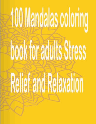 100 Mandalas coloring book for adults Stress Relief and Relaxation: An Adult Coloring Book with Fun, Easy, and Relaxing Coloring Pages,100 Beautiful M