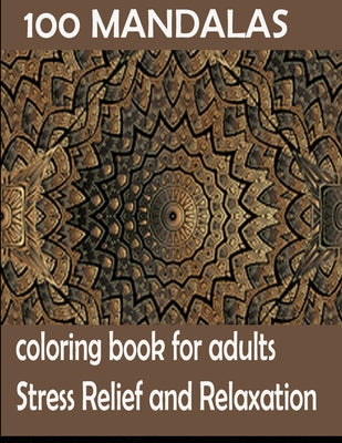 100 Mandalas coloring book for adults Stress Relief and Relaxation: An Adult Coloring Book with Fun, Easy, and Relaxing Coloring Pages,100 Beautiful M