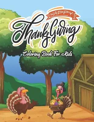 Happy Thanksgiving Coloring Book For Kids: My Big Thanksgiving Coloring Book for Kids Age 5 and up - Collection of Over 40 Fun, Original & Unique Than