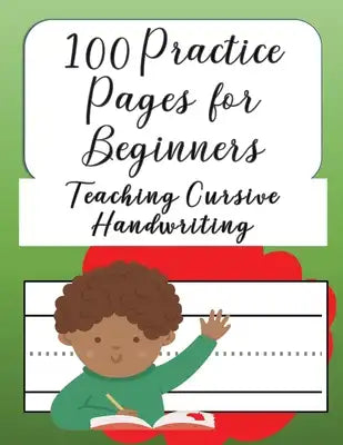 100 Practice Pages For Beginners Teaching Cursive Handwriting: Journal workbook notebook for cursive letter practice for beginner girls boys kids teen