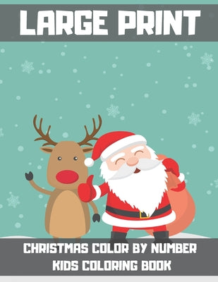 Large Print Christmas Color By Number Kids Coloring Book: An Amazing Christmas Coloring Book For Kids To Develop Creativity And Kick Back Through Colo