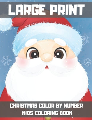 Large Print Christmas Color By Number Kids Coloring Book: A Great Way To Color For Relaxation And Stress Relief. Christmas Coloring Book for Kids Ages