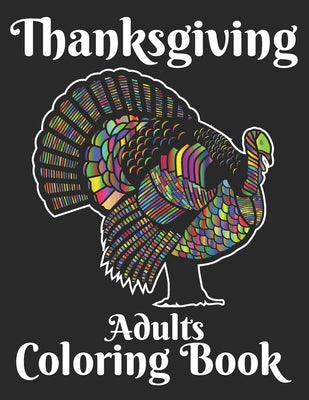 Thanksgiving Adult Coloring Book: Cute Thank you gift for Happy Thanksgiving day, Cute Turkeys Designs For Adults Relaxation